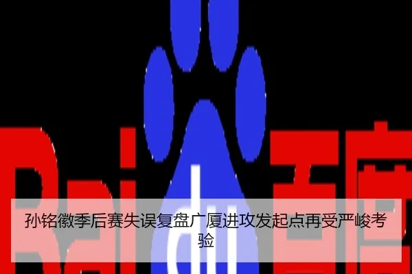孙铭徽季后赛失误复盘广厦进攻发起点再受严峻考验